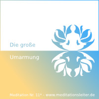 Die grosse Umarmung – geführte Meditation Nr. 011
